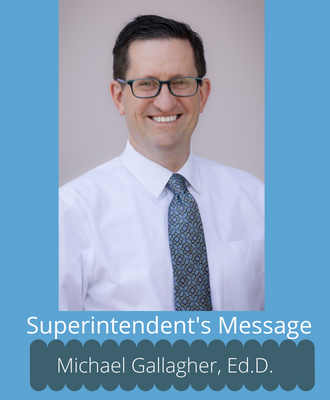  Superintendent's Message Michael Gallagher, Ed.D.